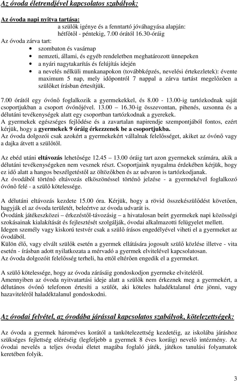 (továbbképzés, nevelési értekezletek): évente maximum 5 nap, mely időpontról 7 nappal a zárva tartást megelőzően a szülőket írásban értesítjük. 7.00 órától egy óvónő foglalkozik a gyermekekkel, és 8.