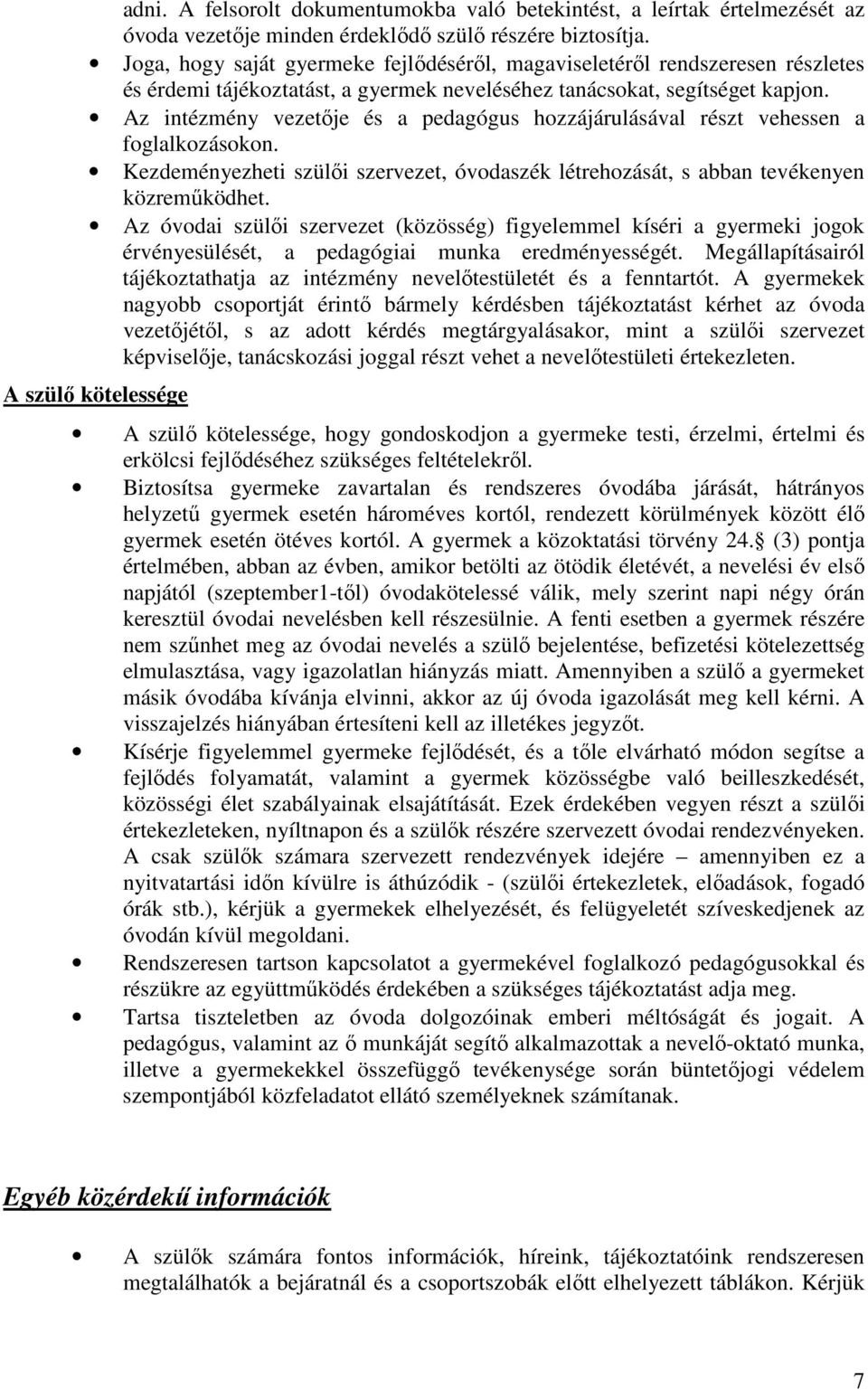 Az intézmény vezetője és a pedagógus hozzájárulásával részt vehessen a foglalkozásokon. Kezdeményezheti szülői szervezet, óvodaszék létrehozását, s abban tevékenyen közreműködhet.