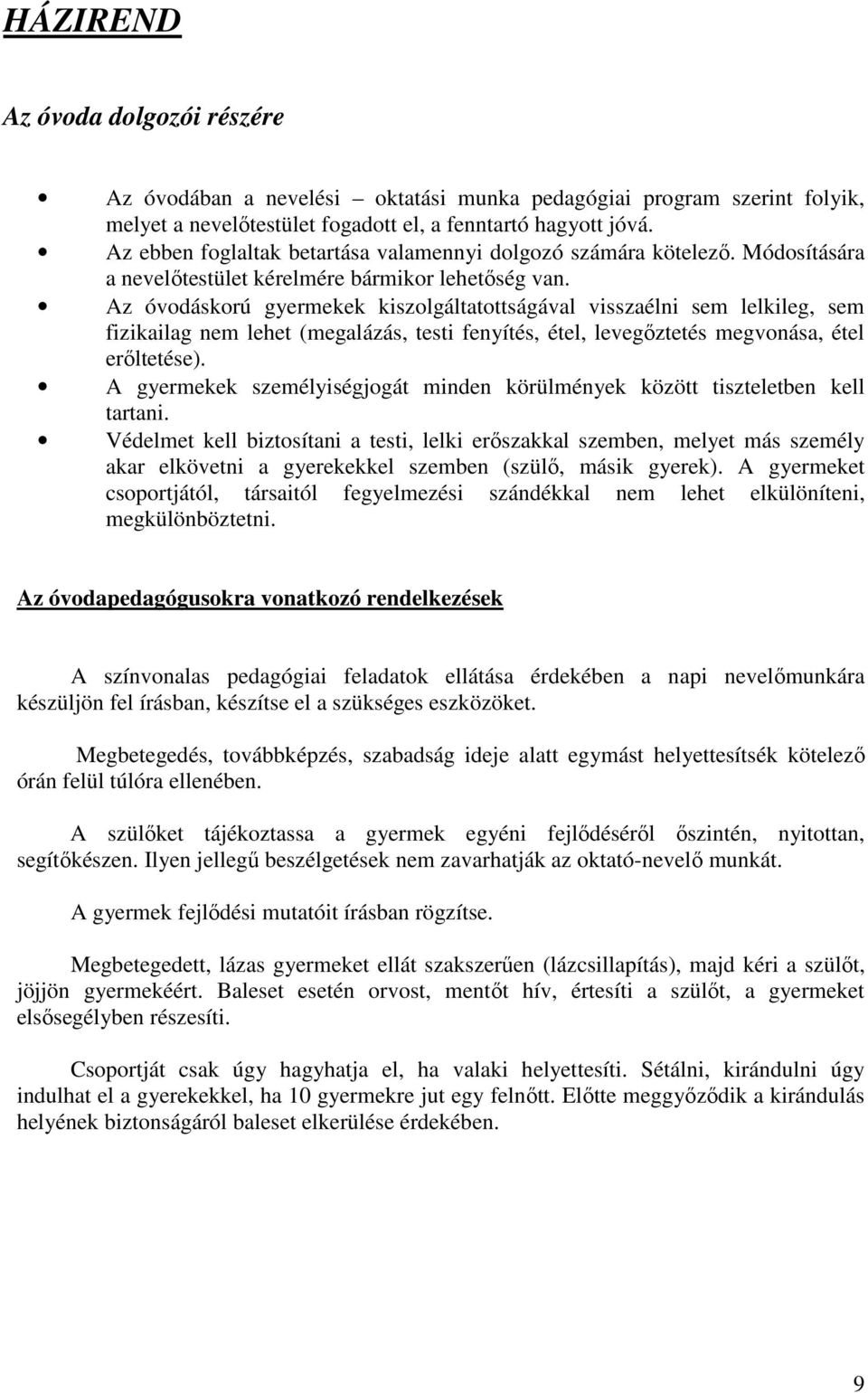 Az óvodáskorú gyermekek kiszolgáltatottságával visszaélni sem lelkileg, sem fizikailag nem lehet (megalázás, testi fenyítés, étel, levegőztetés megvonása, étel erőltetése).