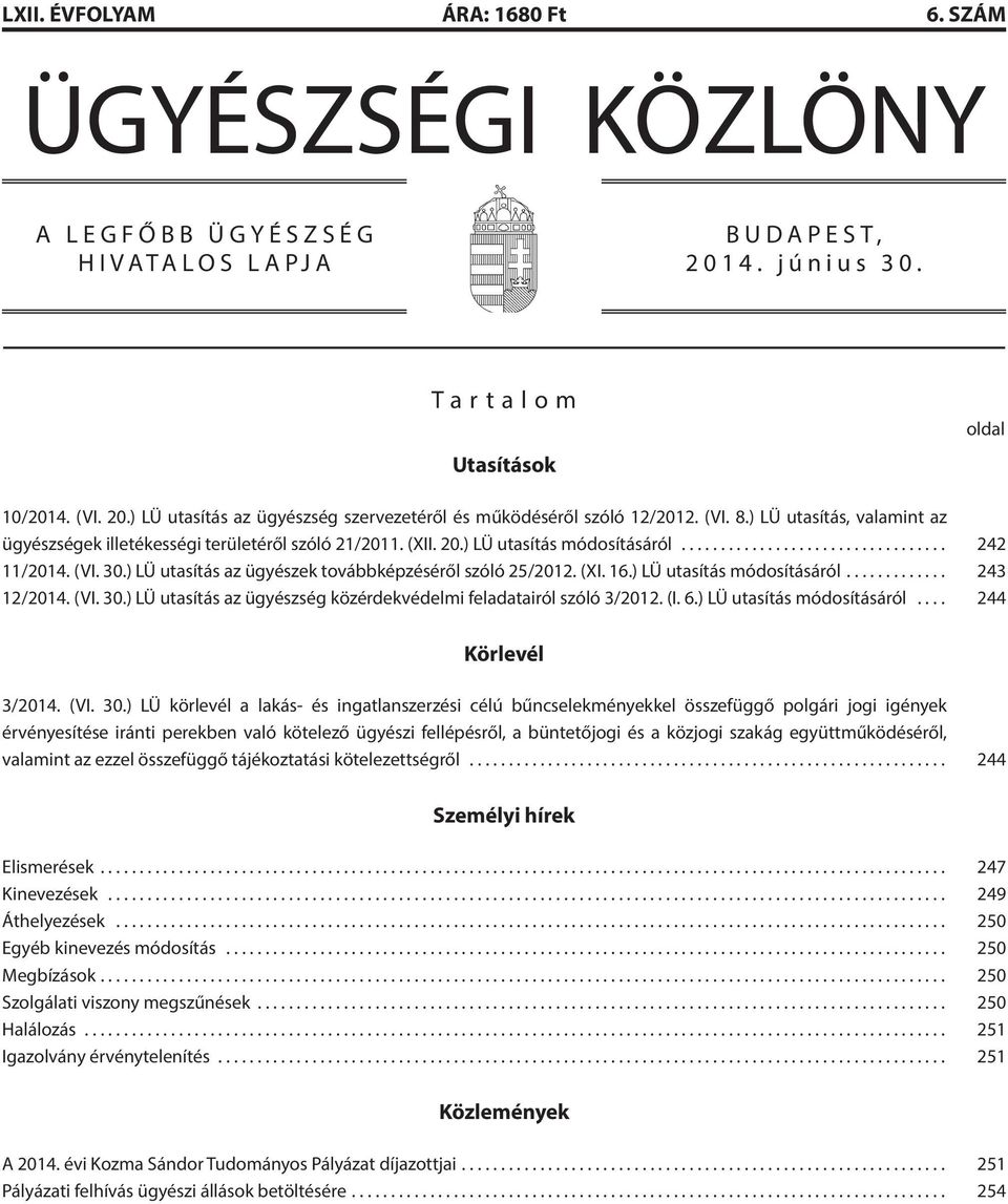 ) LÜ utasítás az ügyészek továbbképzéséről szóló 25/2012. (XI. 16.) LÜ utasítás módosításáról... 243 12/2014. (VI. 30.) LÜ utasítás az ügyészség közérdekvédelmi feladatairól szóló 3/2012. (I. 6.