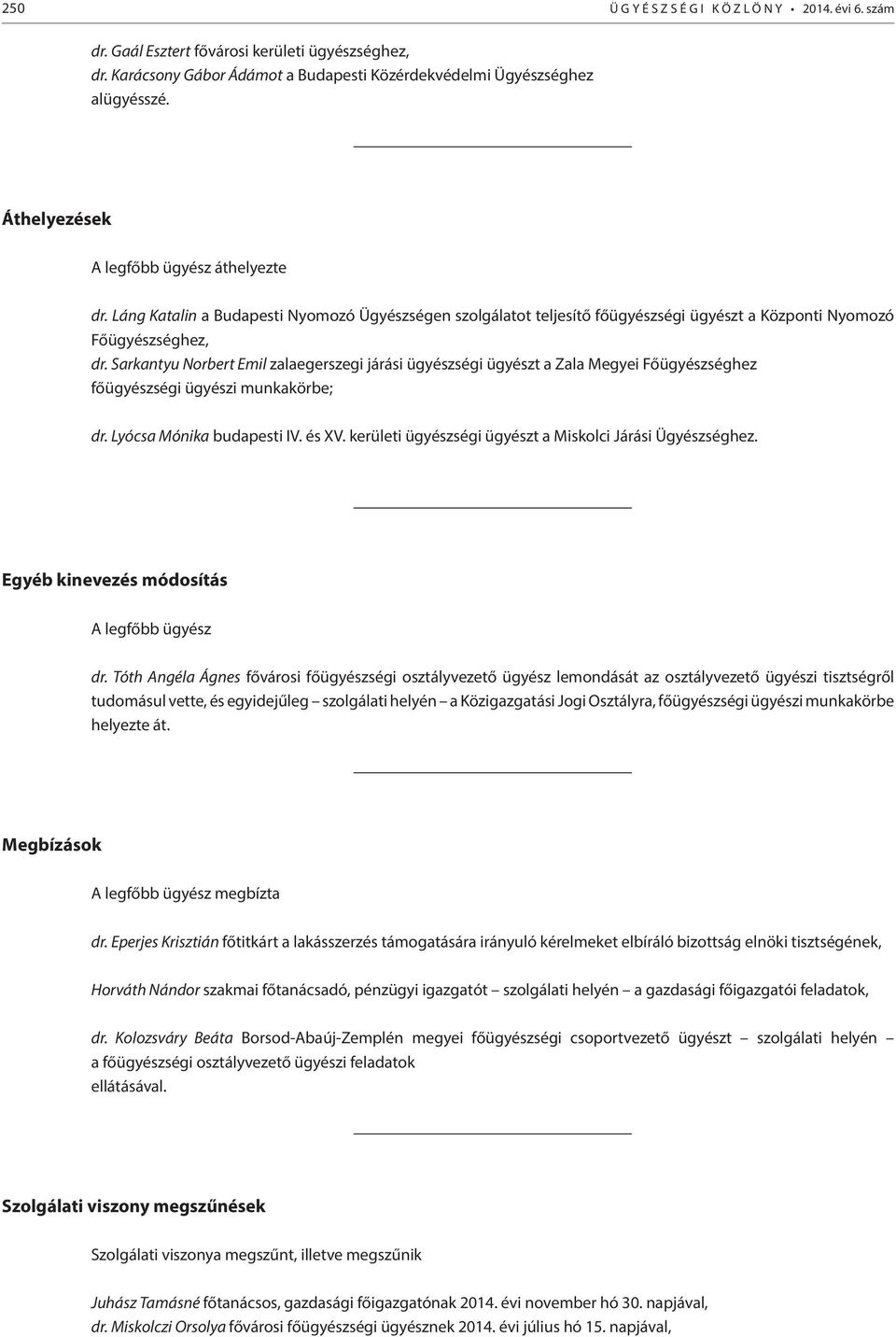 Sarkantyu Norbert Emil zalaegerszegi járási ügyészségi ügyészt a Zala Megyei Főügyészséghez főügyészségi ügyészi munkakörbe; dr. Lyócsa Mónika budapesti IV. és XV.