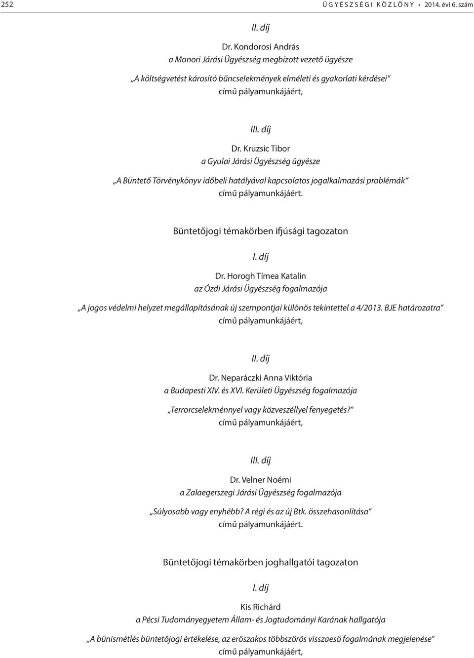 Kruzsic Tibor a Gyulai Járási Ügyészség ügyésze A Büntető Törvénykönyv időbeli hatályával kapcsolatos jogalkalmazási problémák című pályamunkájáért. Büntetőjogi témakörben ifjúsági tagozaton I.