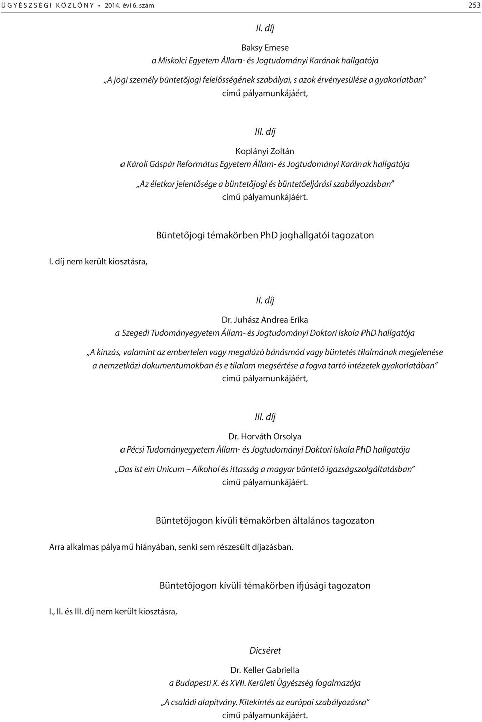 díj Koplányi Zoltán a Károli Gáspár Református Egyetem Állam- és Jogtudományi Karának hallgatója Az életkor jelentősége a büntetőjogi és büntetőeljárási szabályozásban című pályamunkájáért.