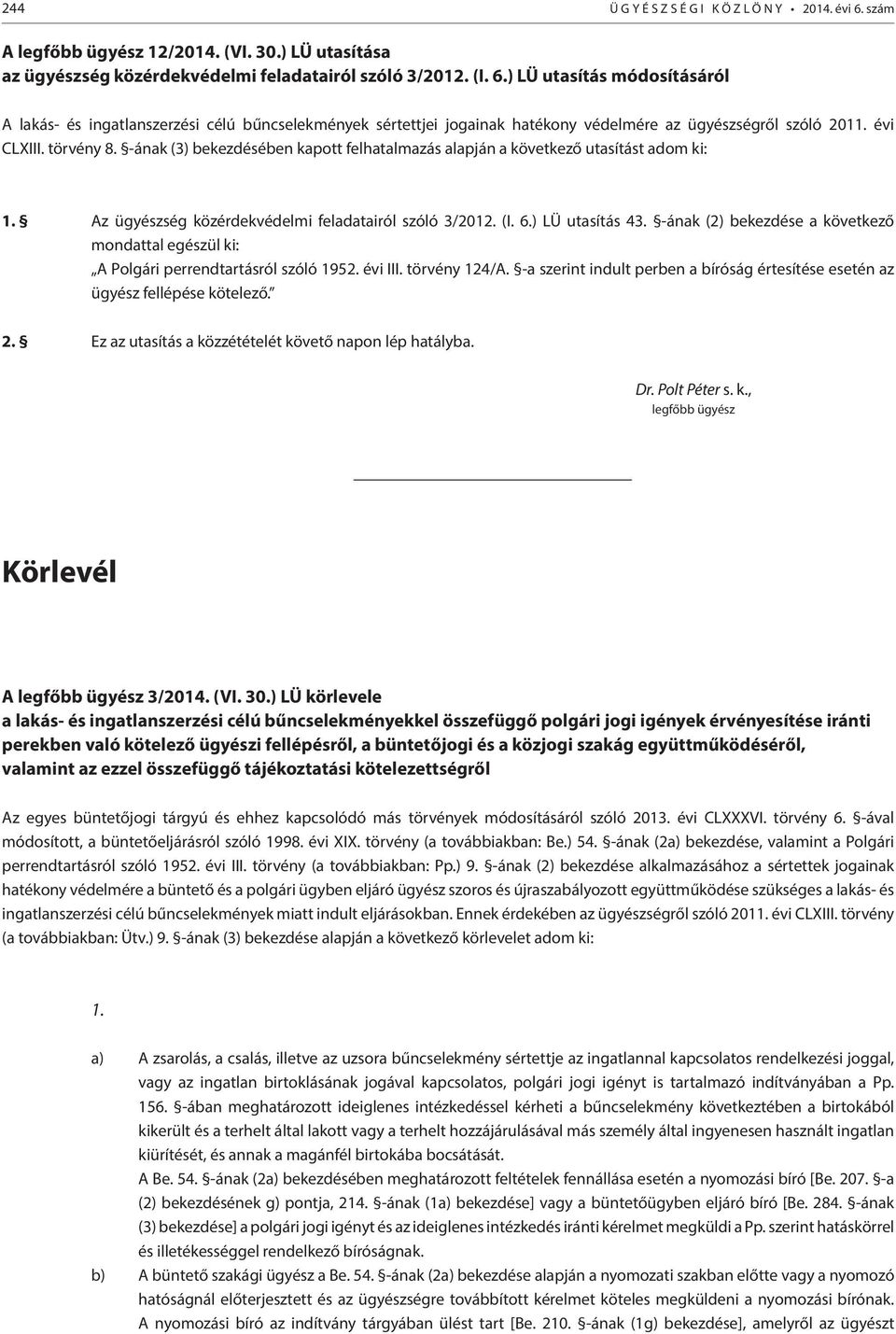 -ának (2) bekezdése a következő mondattal egészül ki: A Polgári perrendtartásról szóló 1952. évi III. törvény 124/A. -a szerint indult perben a bíróság értesítése esetén az ügyész fellépése kötelező.