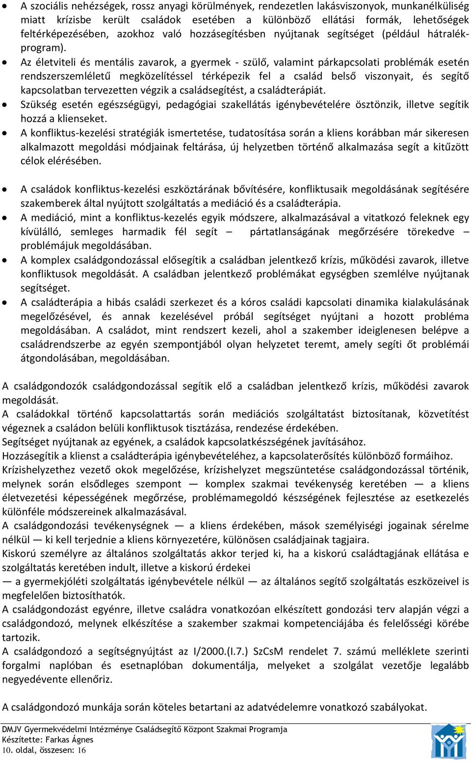 Az életviteli és mentális zavarok, a gyermek - szülő, valamint párkapcsolati problémák esetén rendszerszemléletű megközelítéssel térképezik fel a család belső viszonyait, és segítő kapcsolatban