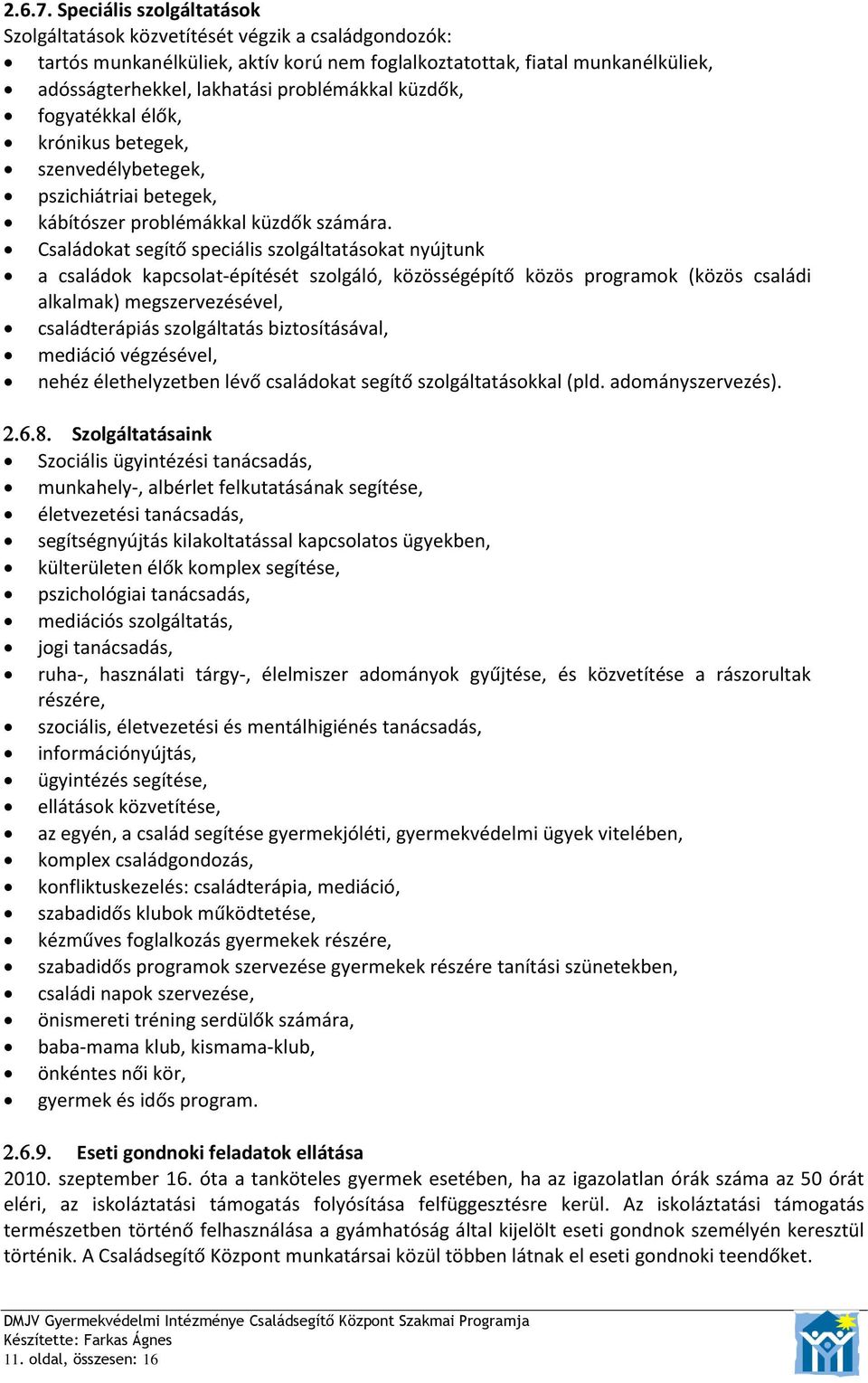 küzdők, fogyatékkal élők, krónikus betegek, szenvedélybetegek, pszichiátriai betegek, kábítószer problémákkal küzdők számára.