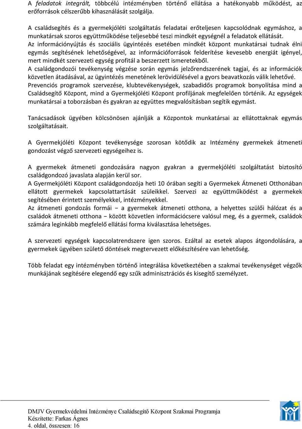 Az információnyújtás és szociális ügyintézés esetében mindkét központ munkatársai tudnak élni egymás segítésének lehetőségével, az információforrások felderítése kevesebb energiát igényel, mert