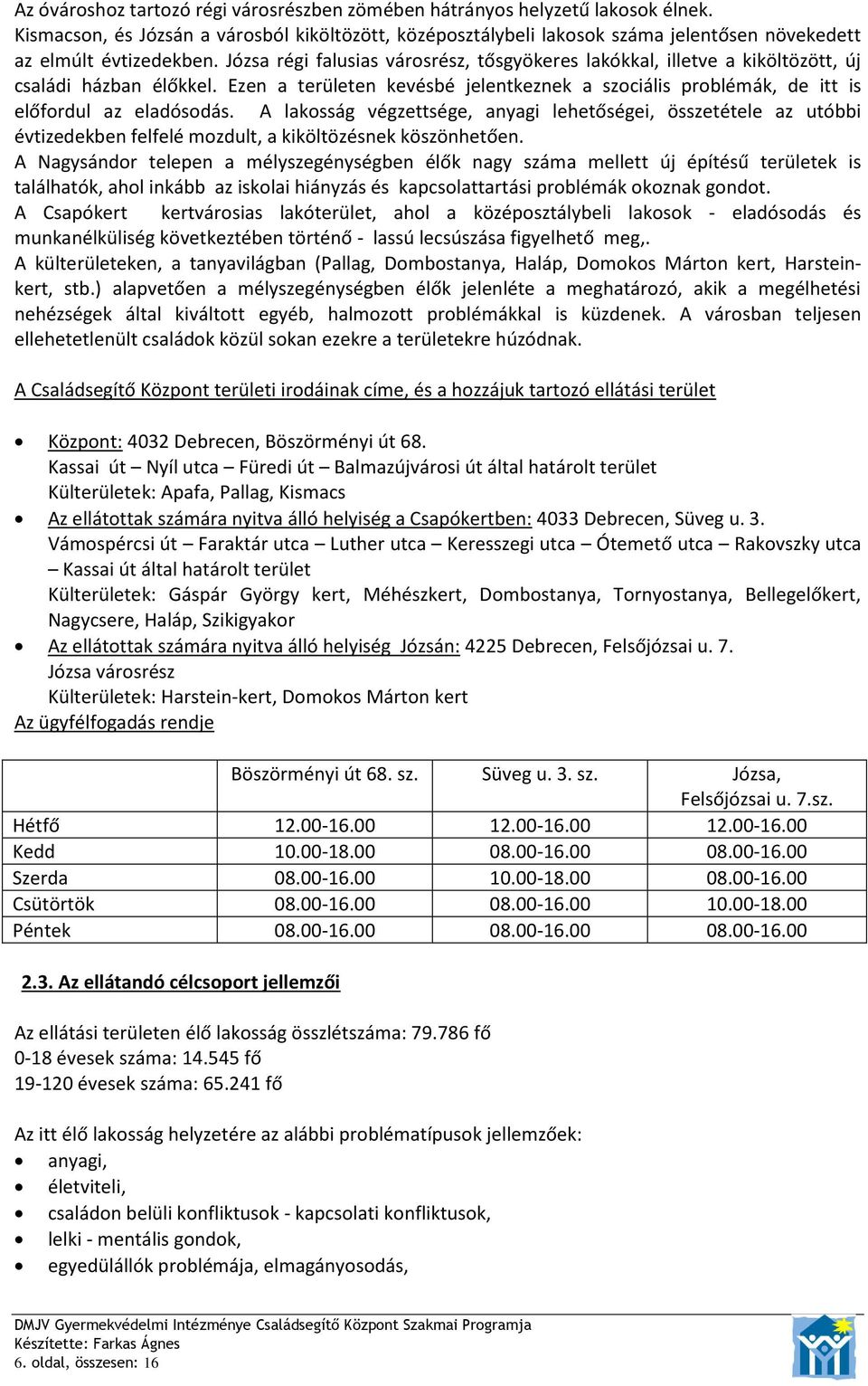 Józsa régi falusias városrész, tősgyökeres lakókkal, illetve a kiköltözött, új családi házban élőkkel. Ezen a területen kevésbé jelentkeznek a szociális problémák, de itt is előfordul az eladósodás.