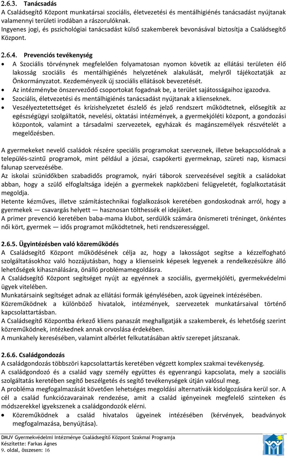 Prevenciós tevékenység A Szociális törvénynek megfelelően folyamatosan nyomon követik az ellátási területen élő lakosság szociális és mentálhigiénés helyzetének alakulását, melyről tájékoztatják az