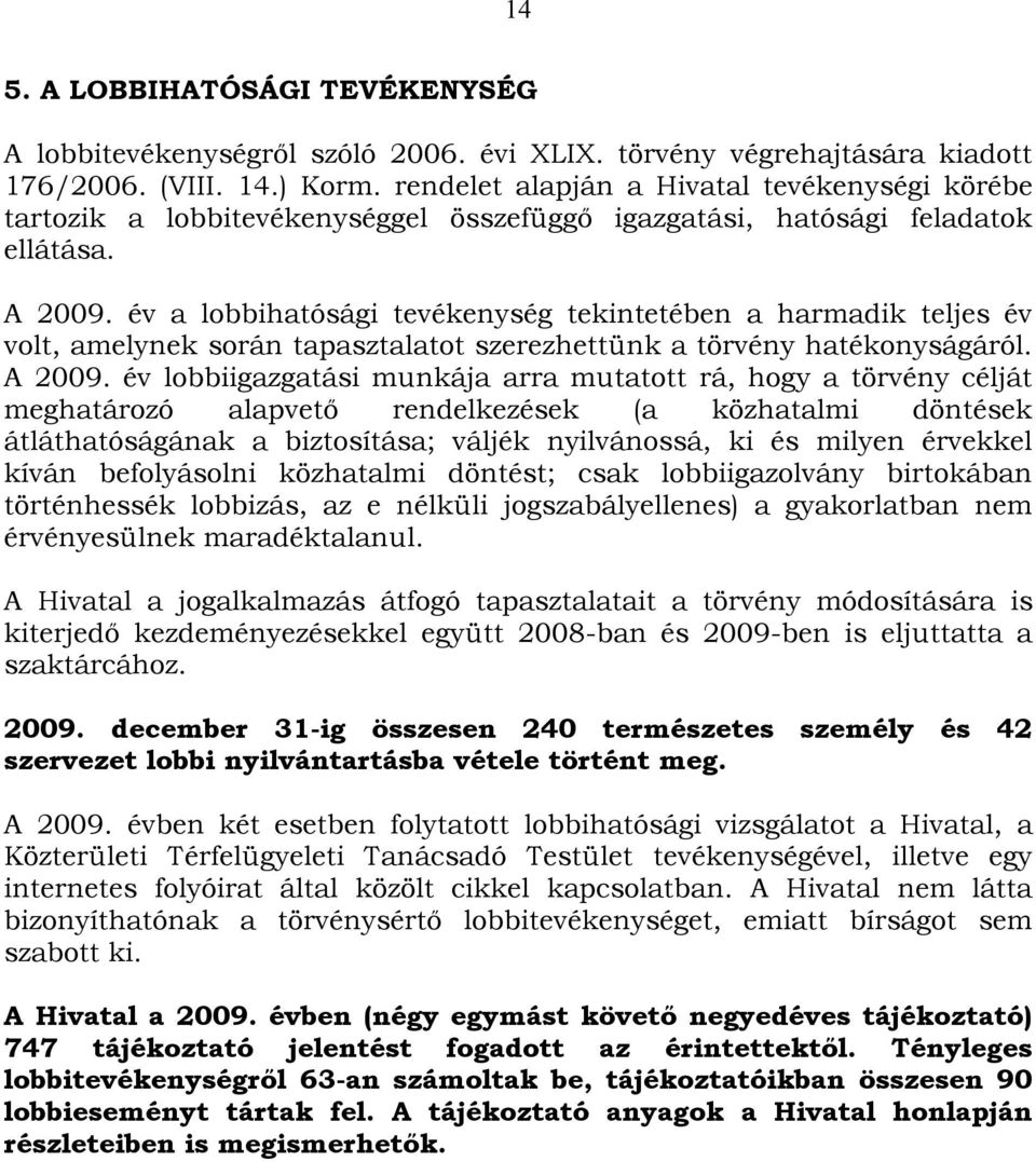 év a lobbihatósági tevékenység tekintetében a harmadik teljes év volt, amelynek során tapasztalatot szerezhettünk a törvény hatékonyságáról. A 2009.