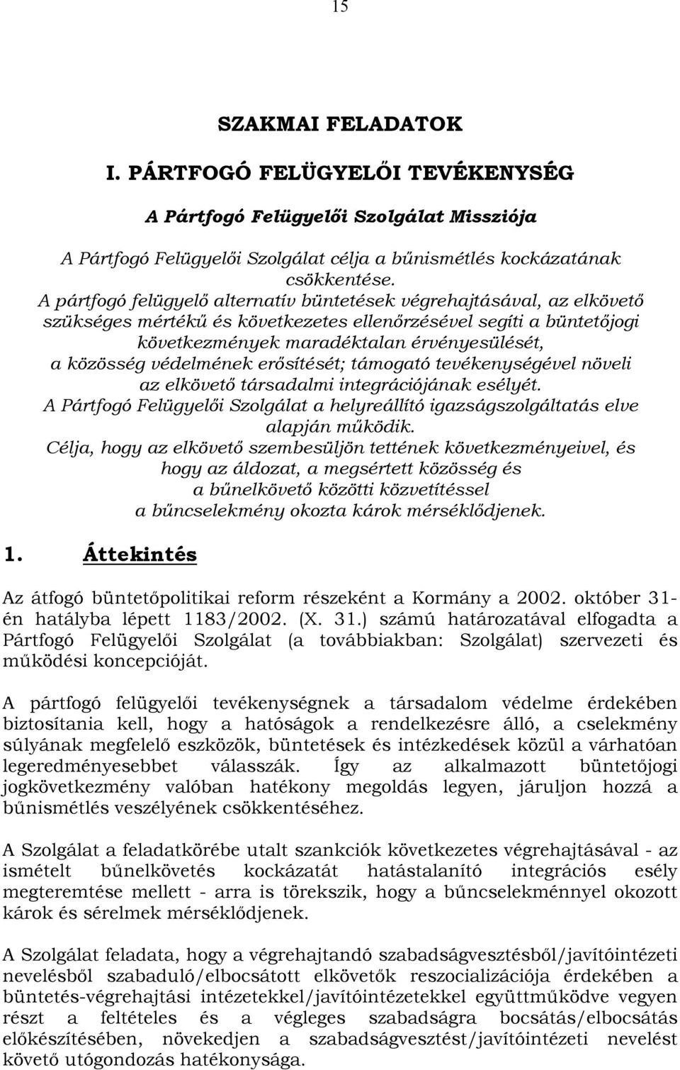 védelmének erősítését; támogató tevékenységével növeli az elkövető társadalmi integrációjának esélyét. A Pártfogó Felügyelői Szolgálat a helyreállító igazságszolgáltatás elve alapján működik.