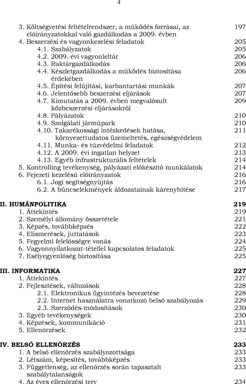 évben megvalósult 209 közbeszerzési eljárásokról 4.8. Pályázatok 210 4.9. Szolgálati járműpark 210 4.10. Takarékossági intézkedések hatása, 211 környezettudatos üzemeltetés, egészségvédelem 4.11. Munka- és tűzvédelmi feladatok 212 4.