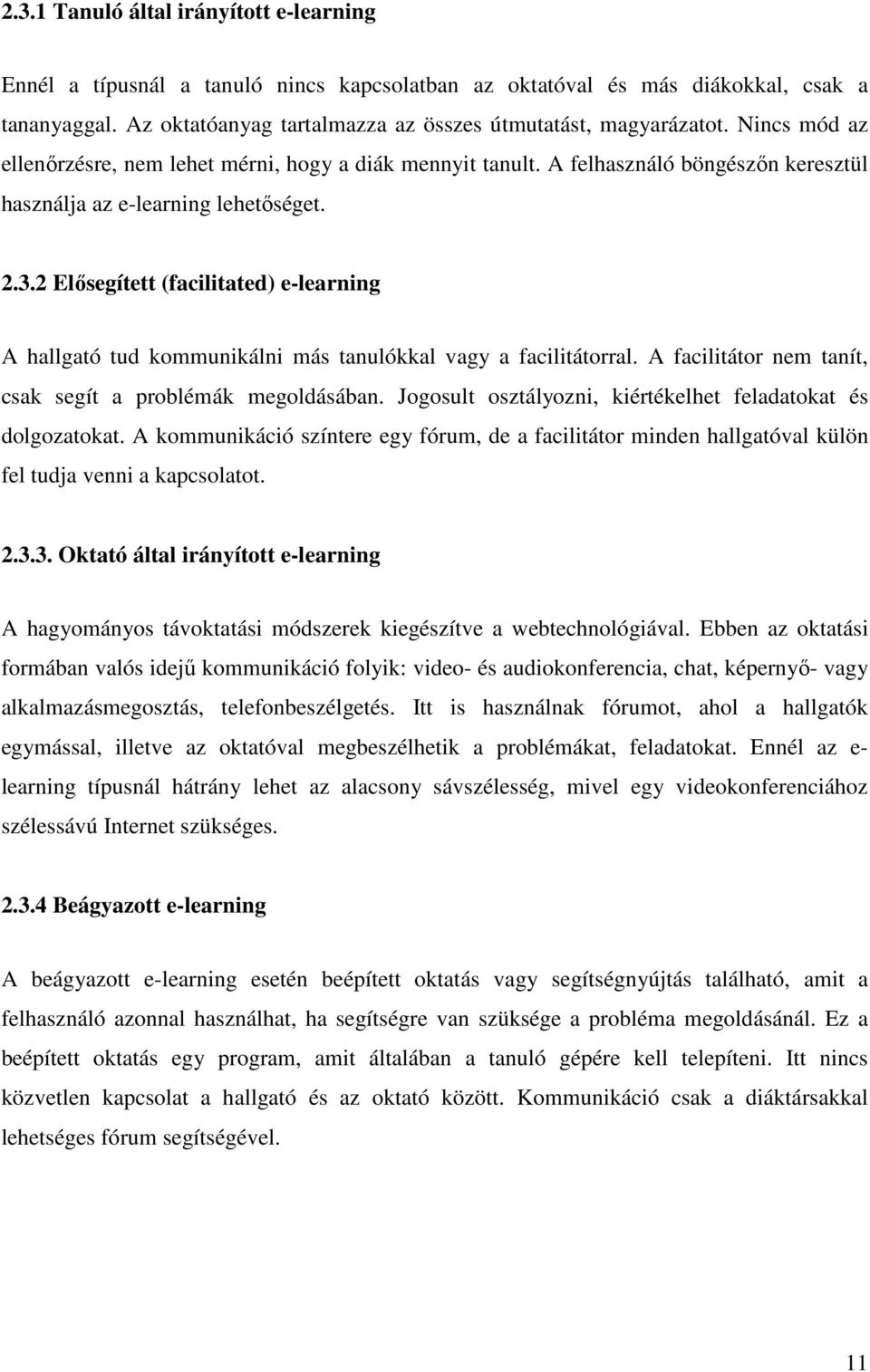 2 Elısegített (facilitated) e-learning A hallgató tud kommunikálni más tanulókkal vagy a facilitátorral. A facilitátor nem tanít, csak segít a problémák megoldásában.