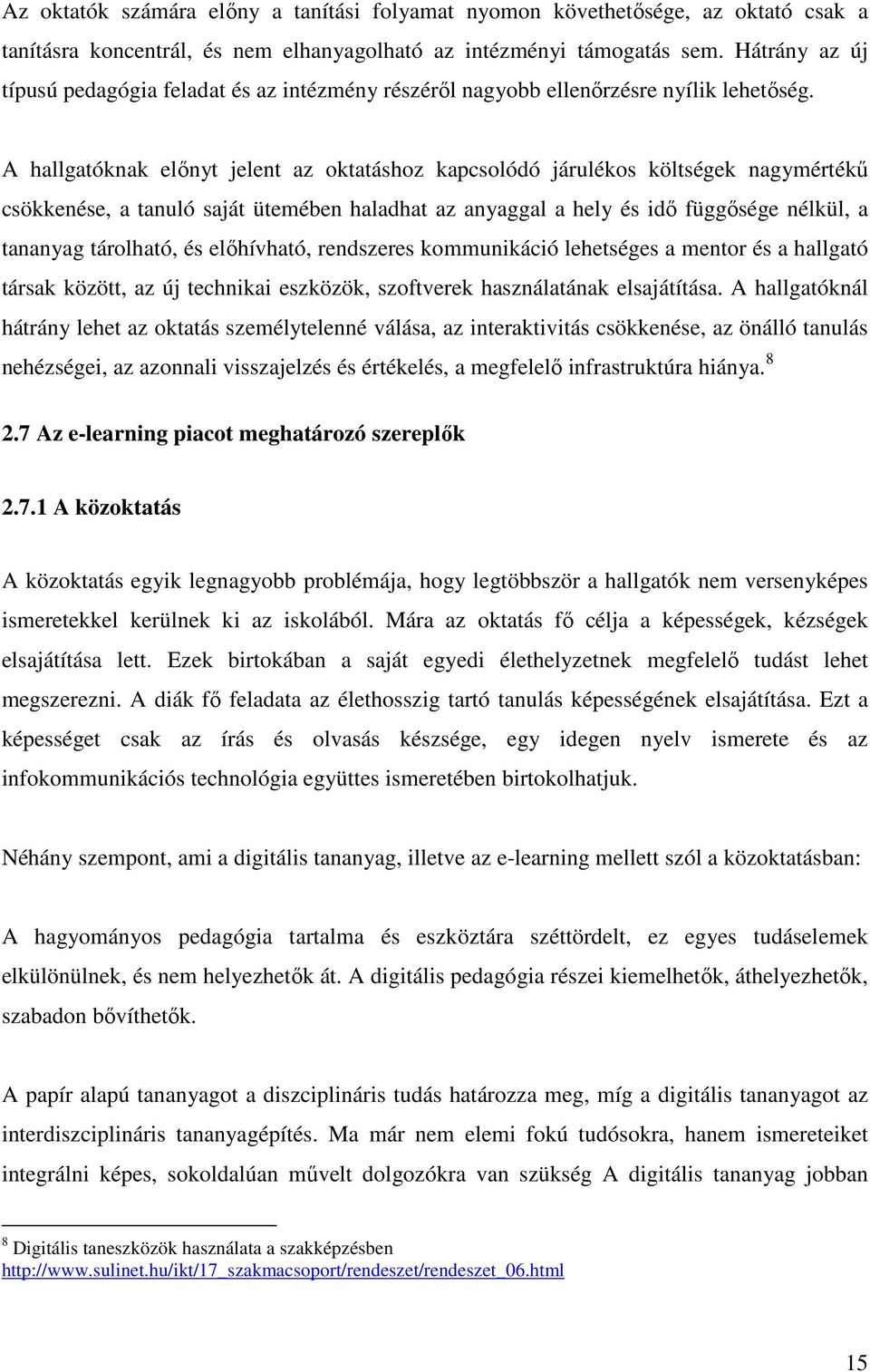 A hallgatóknak elınyt jelent az oktatáshoz kapcsolódó járulékos költségek nagymértékő csökkenése, a tanuló saját ütemében haladhat az anyaggal a hely és idı függısége nélkül, a tananyag tárolható, és