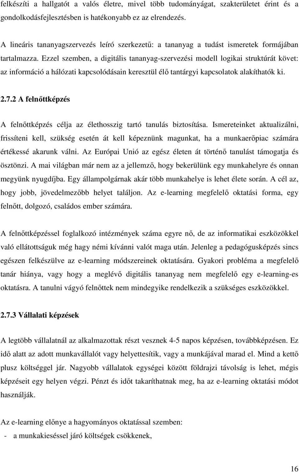 Ezzel szemben, a digitális tananyag-szervezési modell logikai struktúrát követ: az információ a hálózati kapcsolódásain keresztül élı tantárgyi kapcsolatok alakíthatók ki. 2.7.