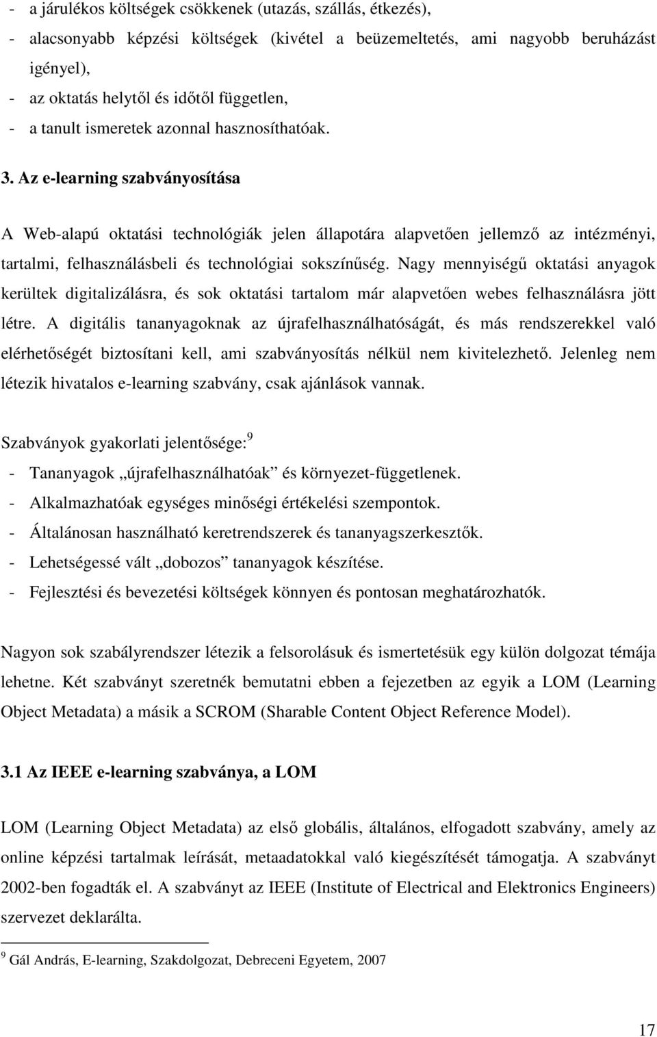 Az e-learning szabványosítása A Web-alapú oktatási technológiák jelen állapotára alapvetıen jellemzı az intézményi, tartalmi, felhasználásbeli és technológiai sokszínőség.