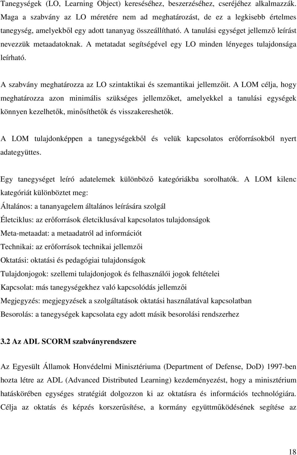 A metatadat segítségével egy LO minden lényeges tulajdonsága leírható. A szabvány meghatározza az LO szintaktikai és szemantikai jellemzıit.