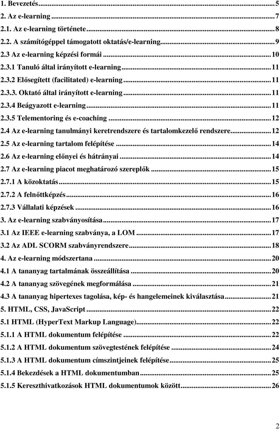 4 Az e-learning tanulmányi keretrendszere és tartalomkezelı rendszere...12 2.5 Az e-learning tartalom felépítése...14 2.6 Az e-learning elınyei és hátrányai...14 2.7 Az e-learning piacot meghatározó szereplık.