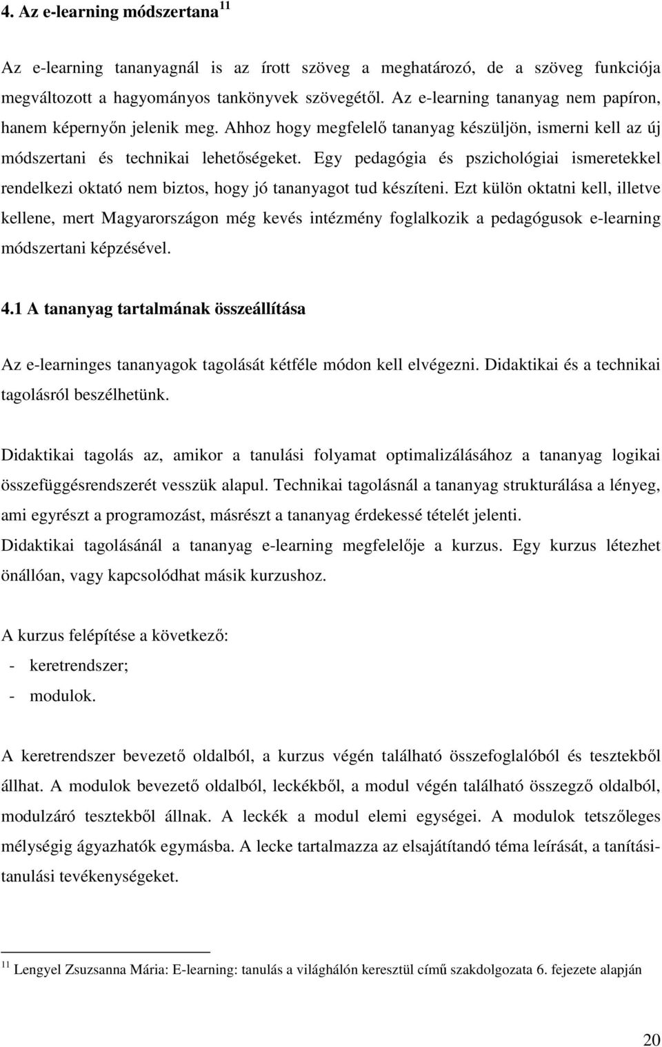 Egy pedagógia és pszichológiai ismeretekkel rendelkezi oktató nem biztos, hogy jó tananyagot tud készíteni.