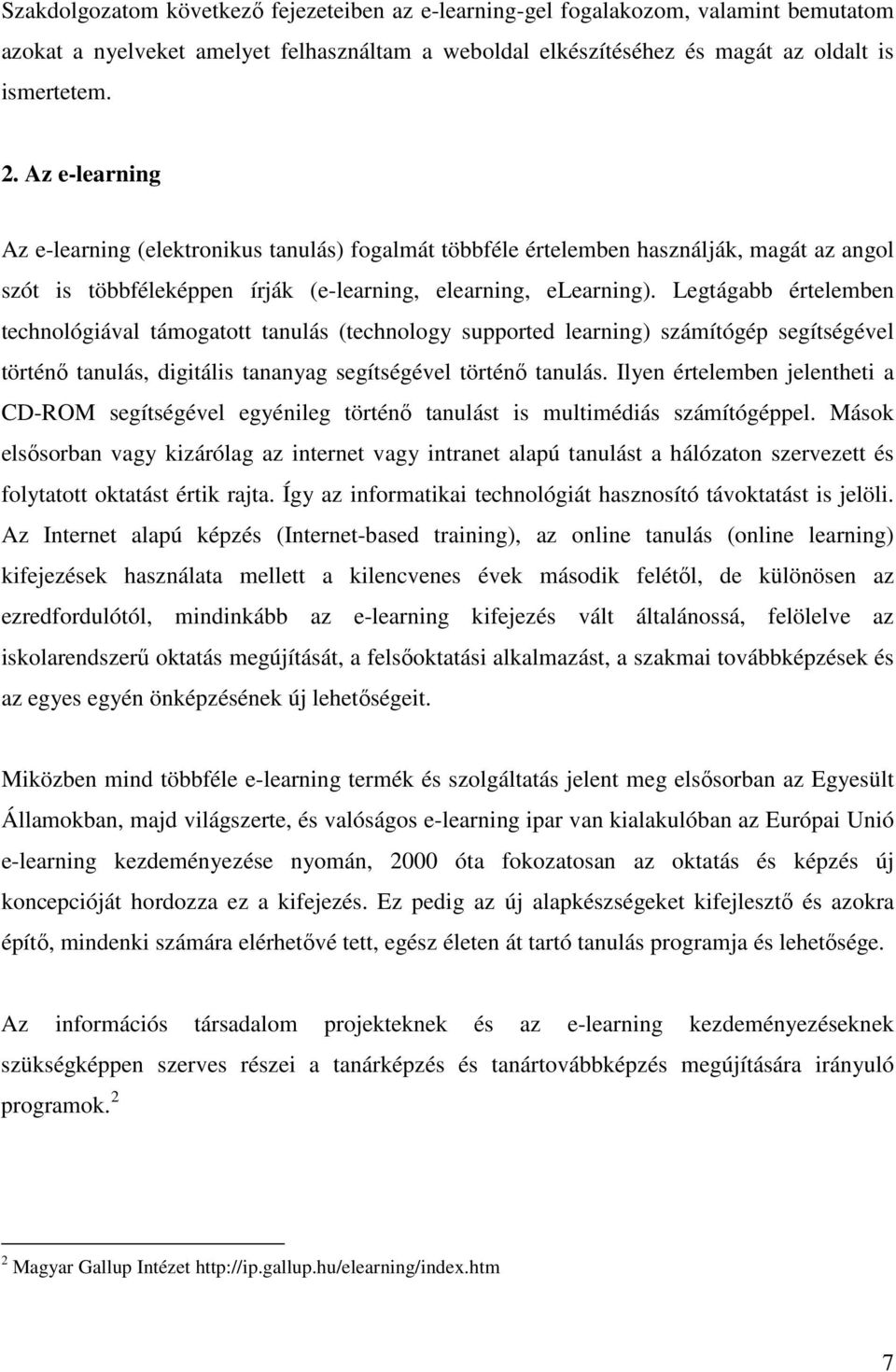 Legtágabb értelemben technológiával támogatott tanulás (technology supported learning) számítógép segítségével történı tanulás, digitális tananyag segítségével történı tanulás.