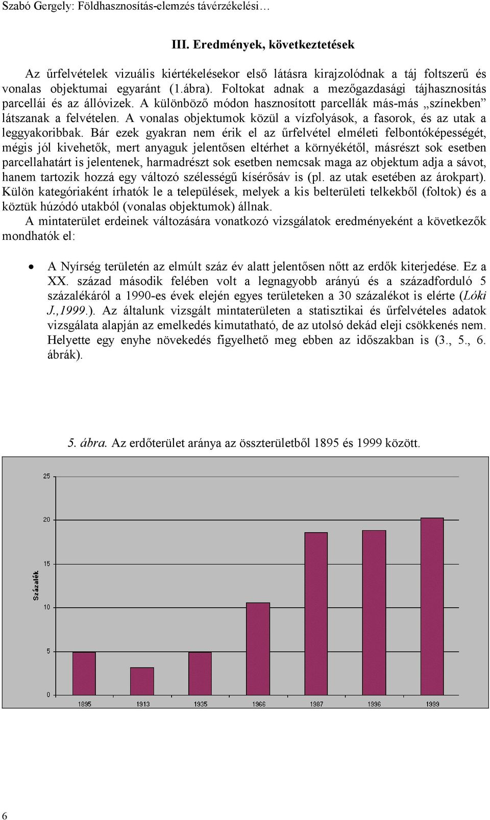 Foltokat adnak a mezőgazdasági tájhasznosítás parcellái és az állóvizek. A különböző módon hasznosított parcellák más-más színekben látszanak a felvételen.