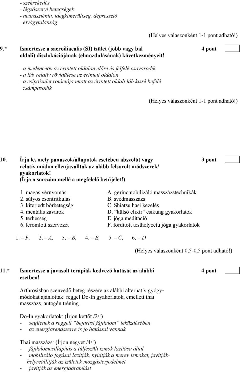 - a medenceöv az érintett oldalon előre és felfelé csavarodik - a láb relatív rövidülése az érintett oldalon - a csípőízület rotációja miatt az érintett oldali láb kissé befelé csámpásodik 10.