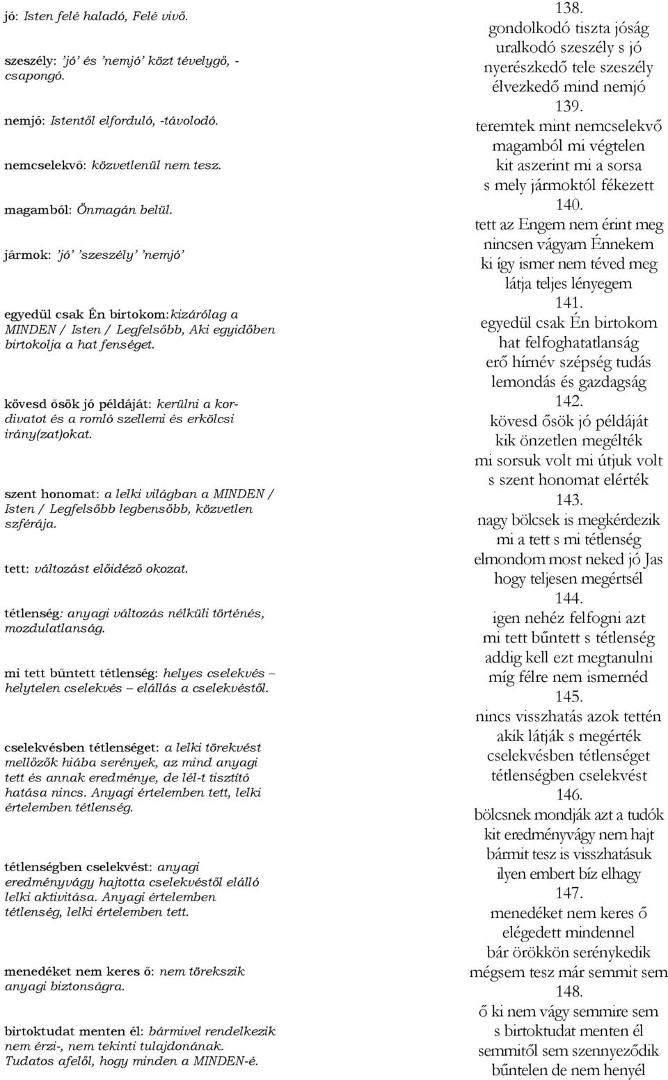 kövesd ősök jó példáját: kerülni a kordivatot és a romló szellemi és erkölcsi irány(zat)okat. szent honomat: a lelki világban a MINDEN / Isten / Legfelsőbb legbensőbb, közvetlen szférája.