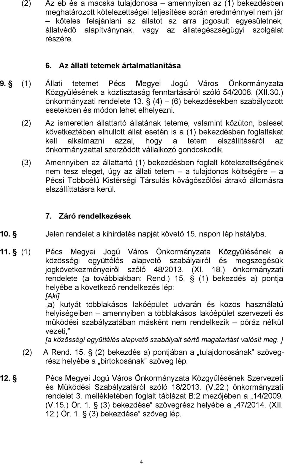 (1) Állati tetemet Pécs Megyei Jogú Város Önkormányzata Közgyűlésének a köztisztaság fenntartásáról szóló 54/2008. (XII.30.) önkormányzati rendelete 13.