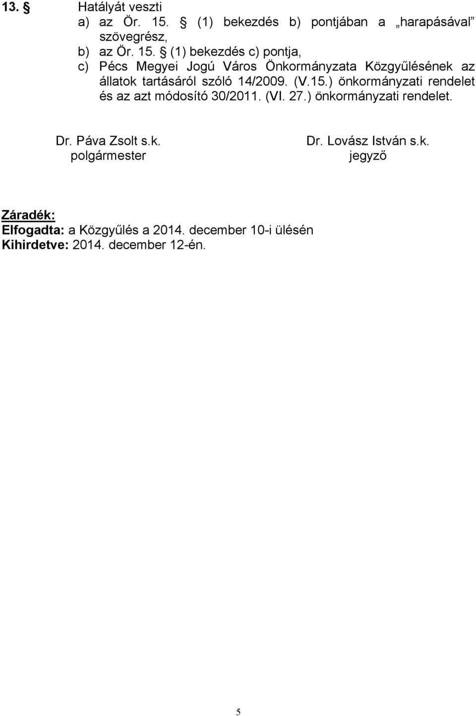 (1) bekezdés c) pontja, c) Pécs Megyei Jogú Város Önkormányzata Közgyűlésének az állatok tartásáról szóló 14/2009.