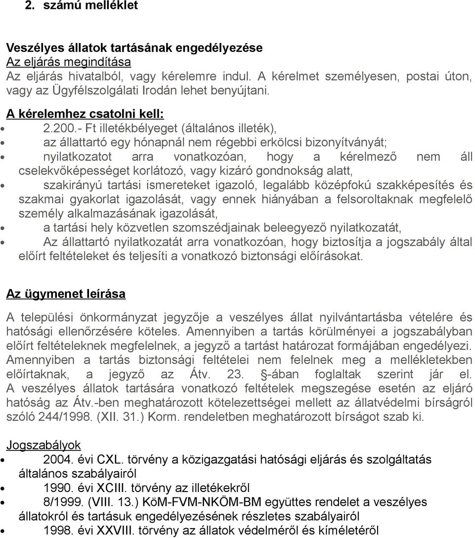 - Ft illetékbélyeget (általános illeték), az állattartó egy hónapnál nem régebbi erkölcsi bizonyítványát; nyilatkozatot arra vonatkozóan, hogy a kérelmező nem áll cselekvőképességet korlátozó, vagy