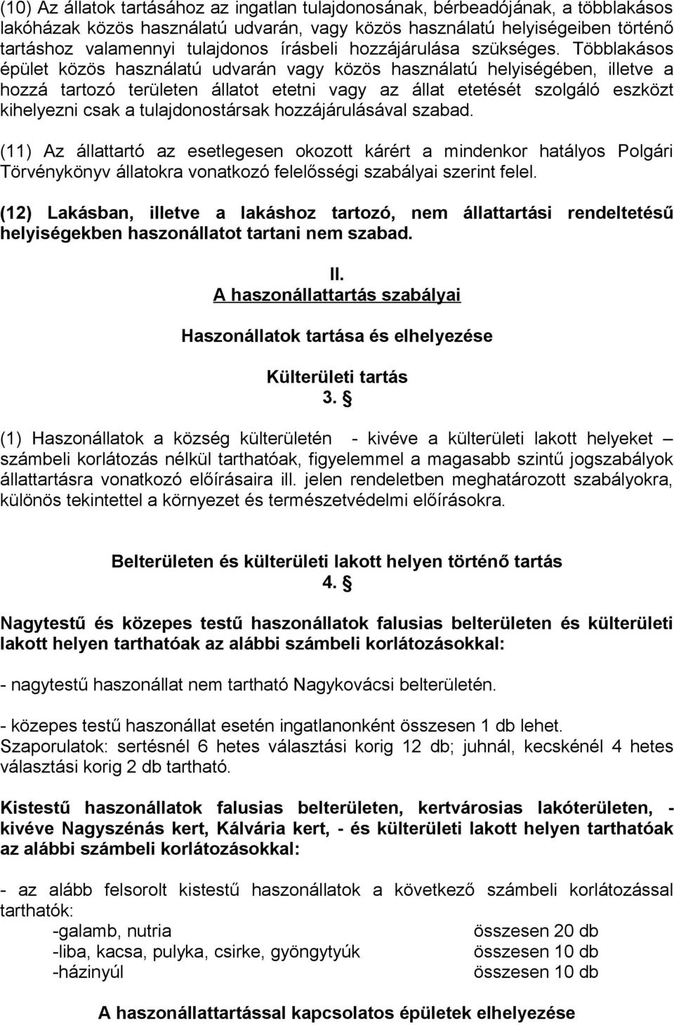 Többlakásos épület közös használatú udvarán vagy közös használatú helyiségében, illetve a hozzá tartozó területen állatot etetni vagy az állat etetését szolgáló eszközt kihelyezni csak a