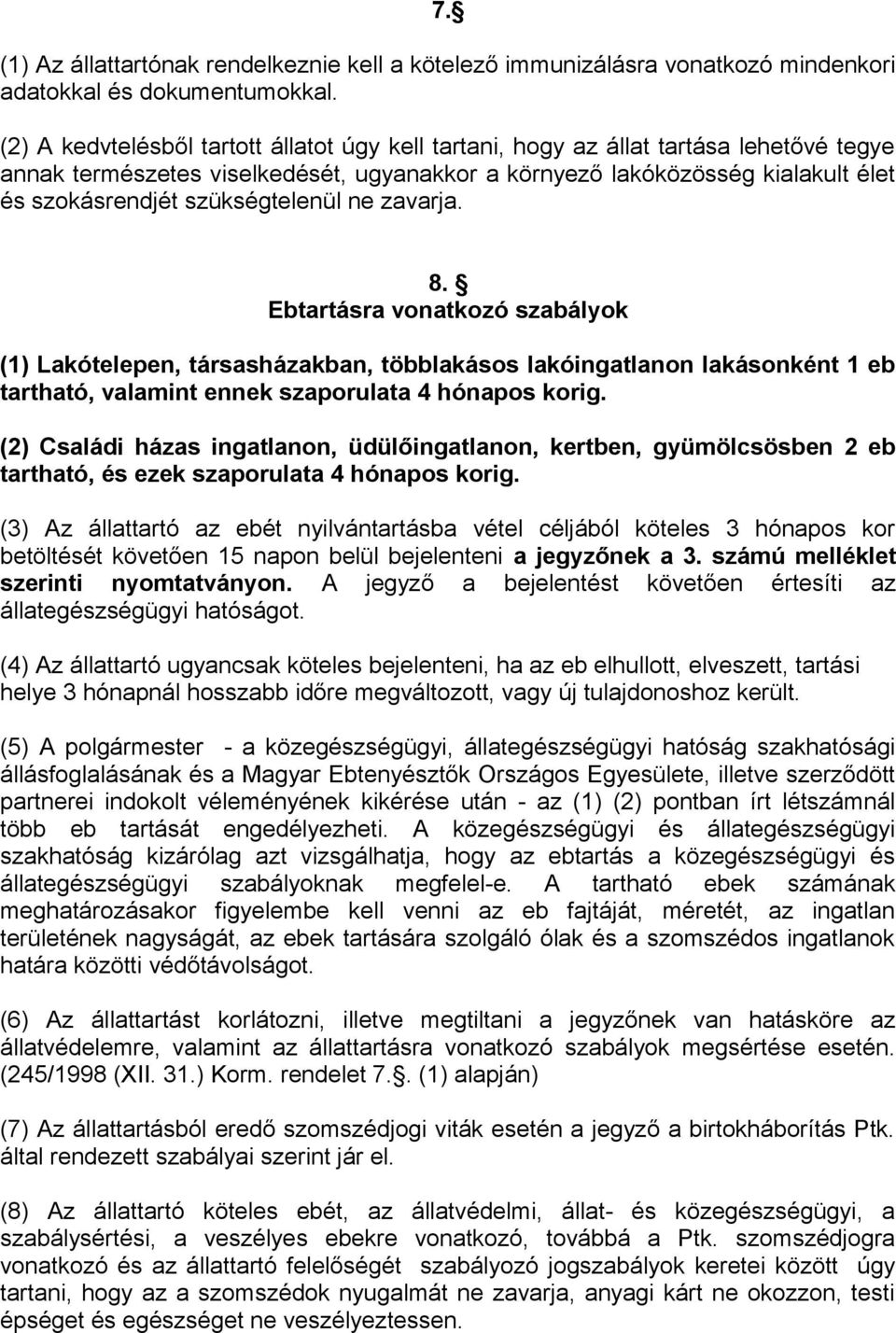 szükségtelenül ne zavarja. 8. Ebtartásra vonatkozó szabályok (1) Lakótelepen, társasházakban, többlakásos lakóingatlanon lakásonként 1 eb tartható, valamint ennek szaporulata 4 hónapos korig.