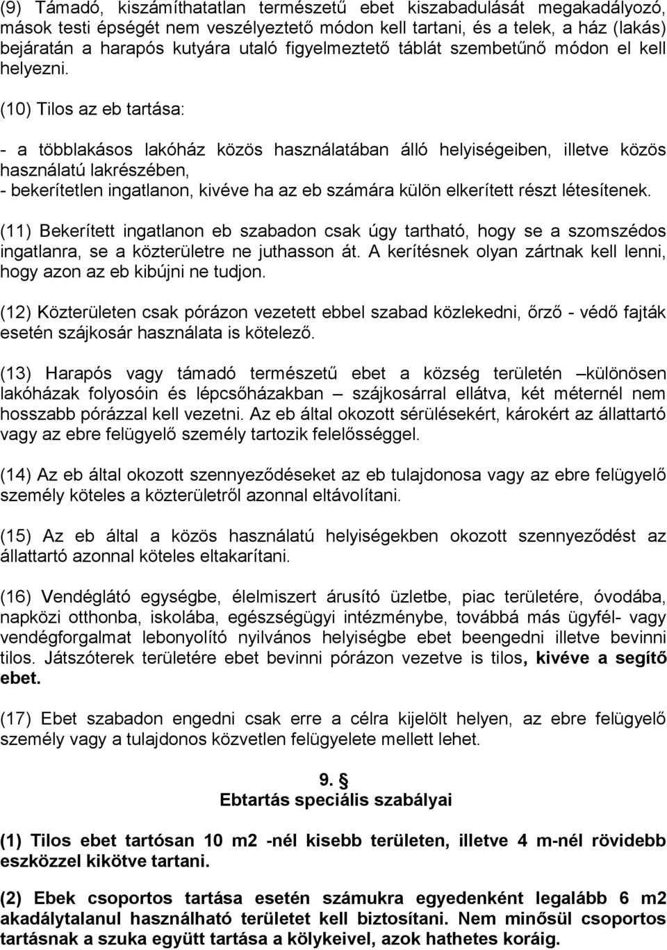 (10) Tilos az eb tartása: - a többlakásos lakóház közös használatában álló helyiségeiben, illetve közös használatú lakrészében, - bekerítetlen ingatlanon, kivéve ha az eb számára külön elkerített