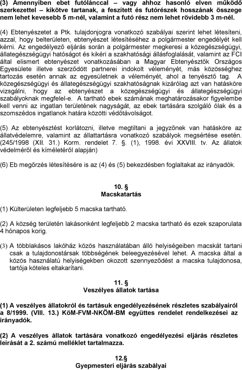 Az engedélyező eljárás során a polgármester megkeresi a közegészségügyi, állategészségügyi hatóságot és kikéri a szakhatósági állásfoglalását, valamint az FCI által elismert ebtenyészet