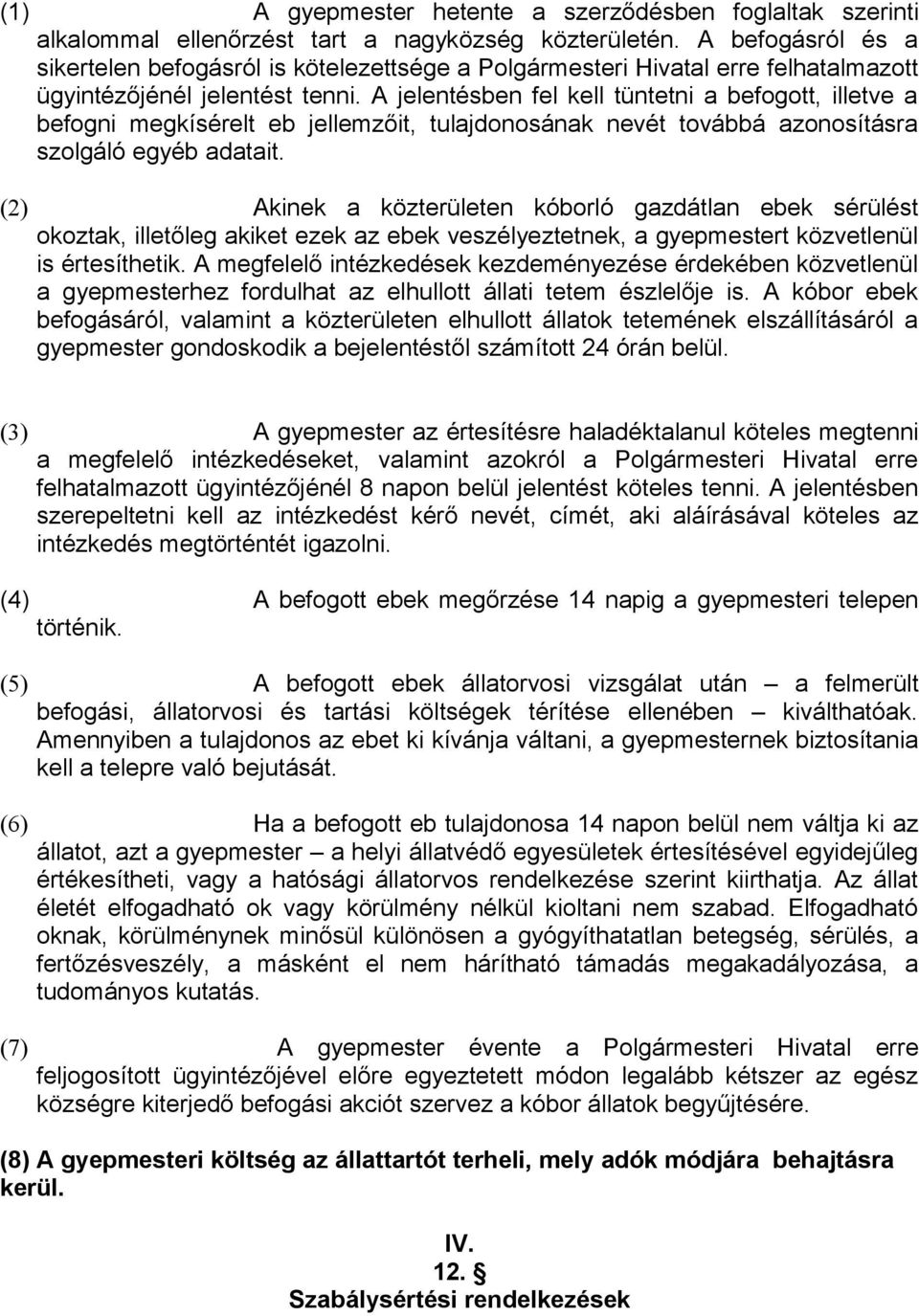 A jelentésben fel kell tüntetni a befogott, illetve a befogni megkísérelt eb jellemzőit, tulajdonosának nevét továbbá azonosításra szolgáló egyéb adatait.