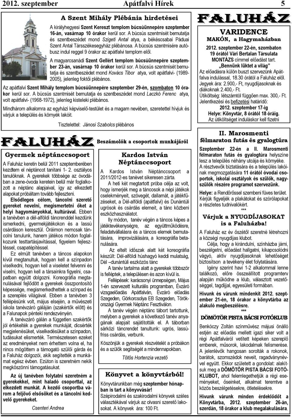 A búcsús szentmisére autóbusz indul reggel 9 órakor az apátfalvi templom elől. A magyarcsanádi Szent Gellért templom búcsúünnepére szeptember 23-án, vasárnap 10 órakor kerül sor.