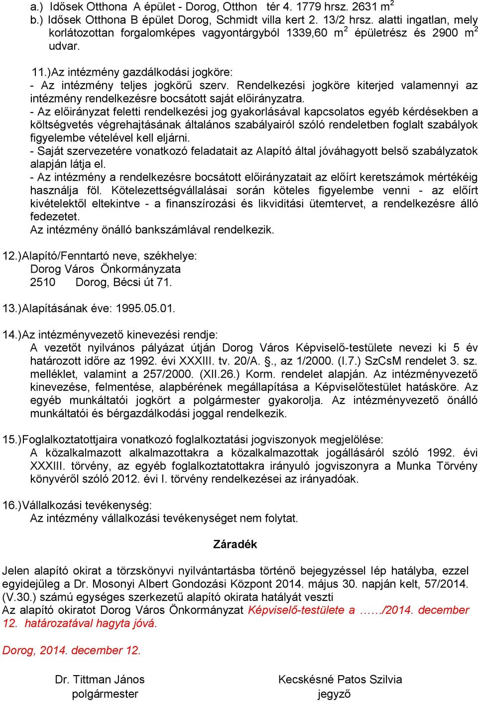 Rendelkezési jogköre kiterjed valamennyi az intézmény rendelkezésre bocsátott saját előirányzatra.