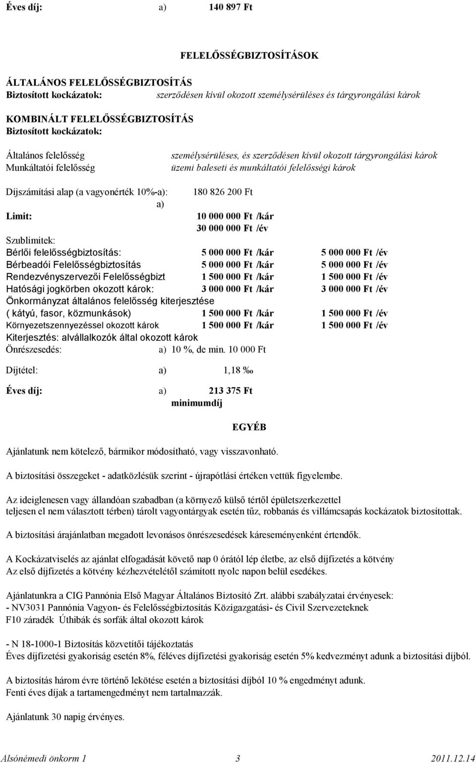 10%-a): a) Limit: 180 826 200 Ft 10 000 000 Ft /kár 30 000 000 Ft /év Szublimitek: Bérlői felelősségbiztosítás: 5 000 000 Ft /kár 5 000 000 Ft /év Bérbeadói Felelősségbiztosítás 5 000 000 Ft /kár 5