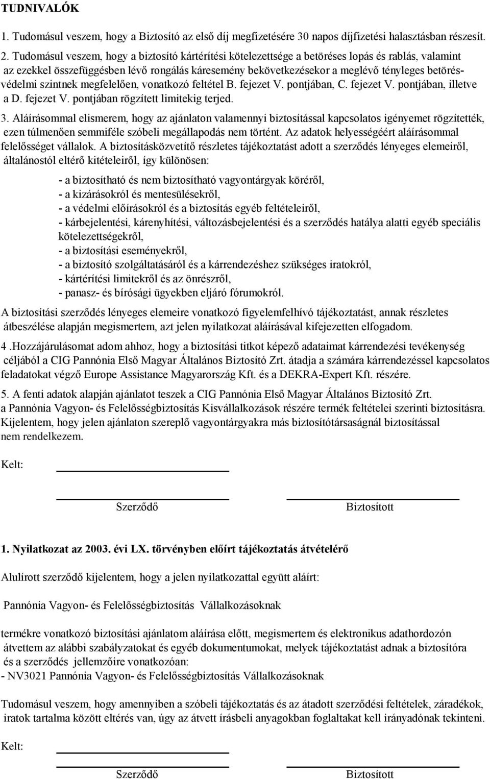 betörésvédelmi szintnek megfelelően, vonatkozó feltétel B. fejezet V. pontjában, C. fejezet V. pontjában, illetve a D. fejezet V. pontjában rögzített limitekig terjed. 3.