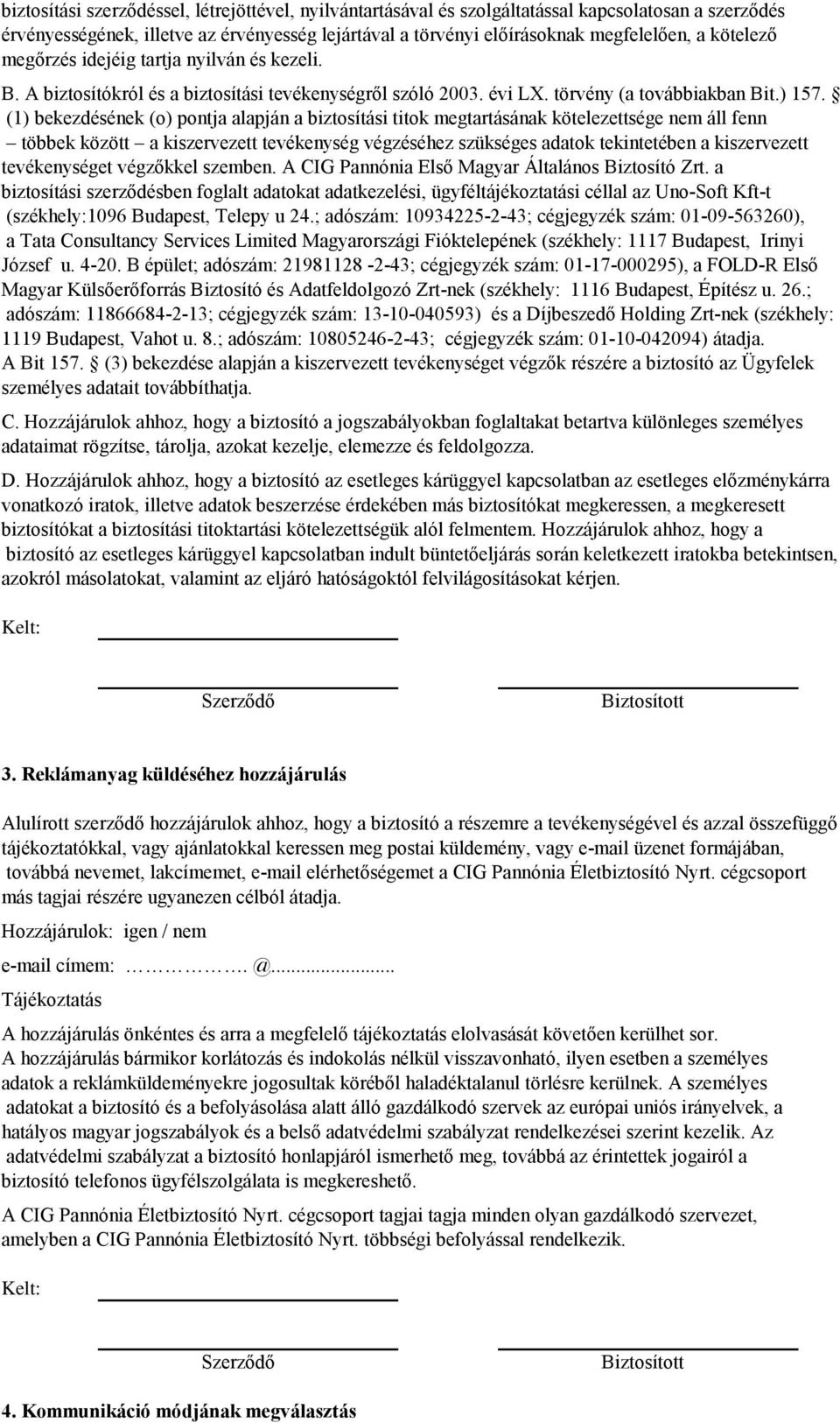 (1) bekezdésének (o) pontja alapján a biztosítási titok megtartásának kötelezettsége nem áll fenn többek között a kiszervezett tevékenység végzéséhez szükséges adatok tekintetében a kiszervezett