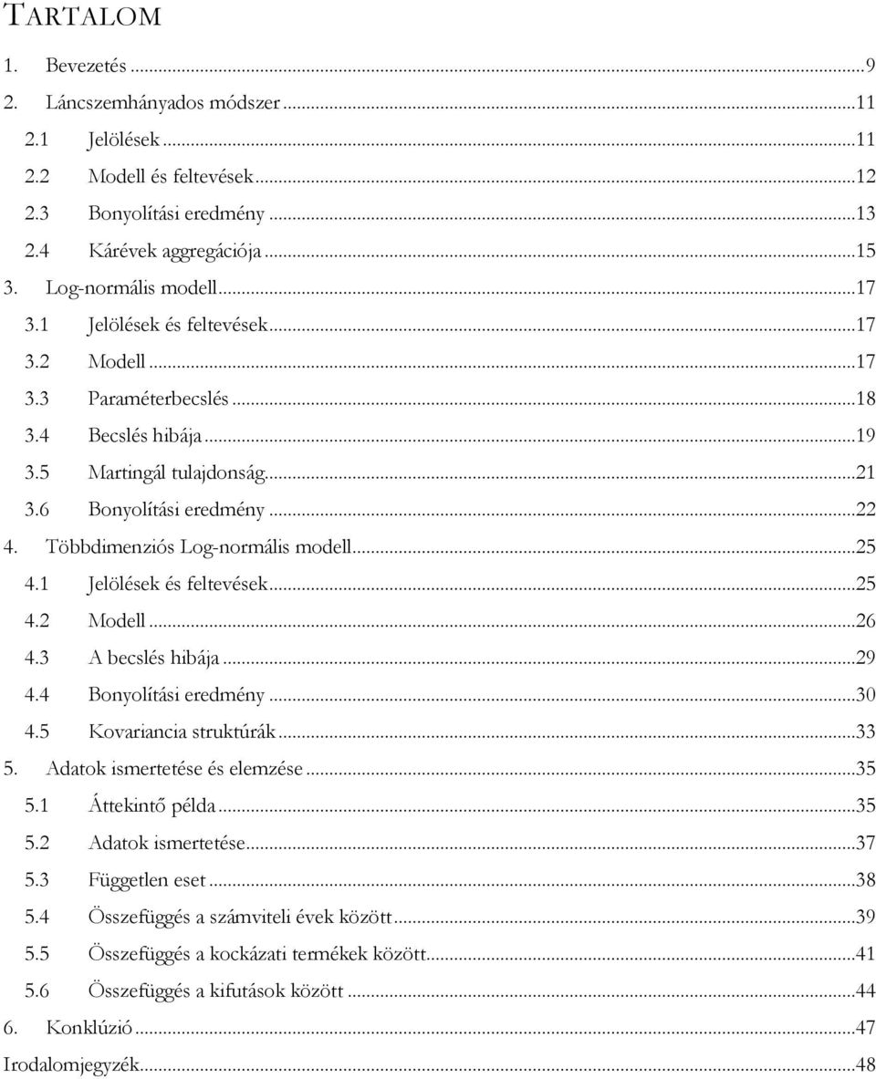 1 Jelölések és feltevések...25 4.2 Modell...26 4.3 A becslés hibája...29 4.4 Bonyolítási eredmény...30 4.5 Kovariancia struktúrák...33 5. Adatok ismertetése és elemzése...35 5.1 Áttekintő példa...35 5.2 Adatok ismertetése.