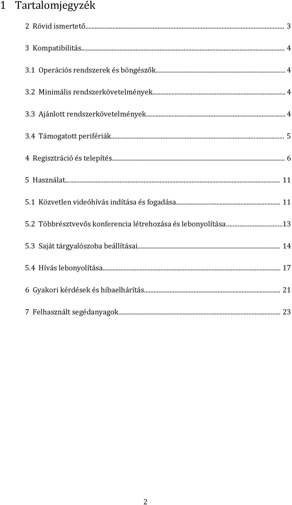 1 Közvetlen videóhívás indítása és fogadása... 11 5.2 Többrésztvevős konferencia létrehozása és lebonyolítása...13 5.