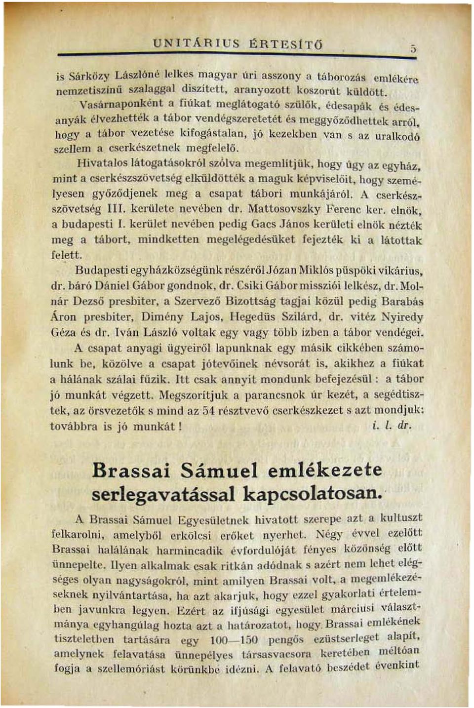 elése kirogástalan, jó kezekben van s az uralkodó szellem a cserkészetnek megfe l e lő. Hivatalos látogatflsokról szólva megemlitjilk, hogy úgy az egyház, mint a cserkészszövetség eu.