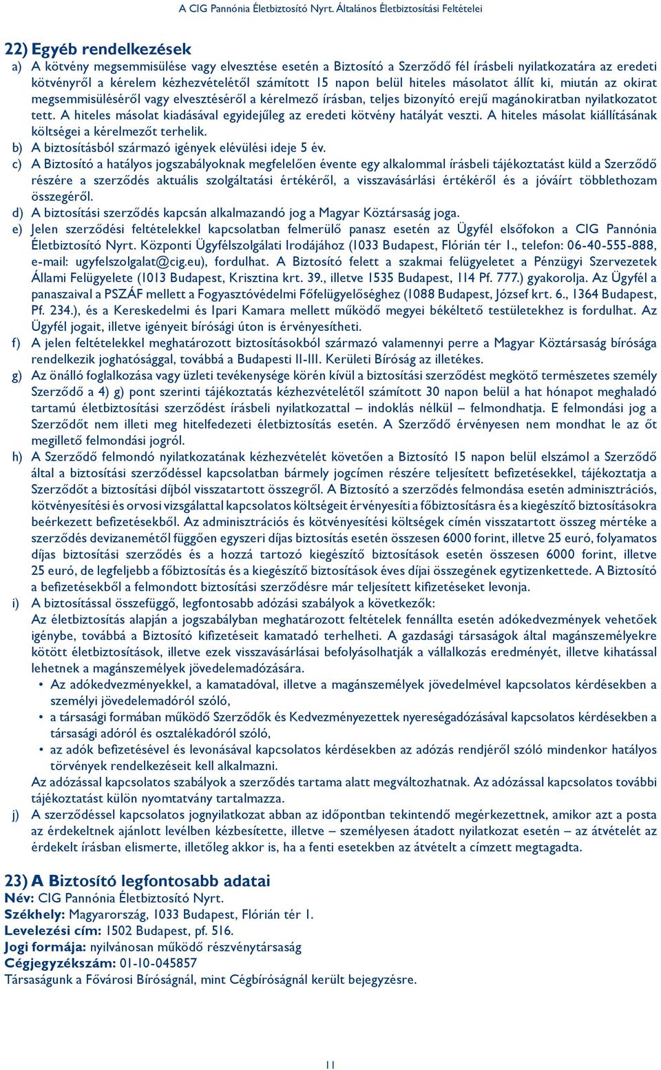 kézhezvételétől számított 15 napon belül hiteles másolatot állít ki, miután az okirat megsemmisüléséről vagy elvesztéséről a kérelmező írásban, teljes bizonyító erejű magánokiratban nyilatkozatot