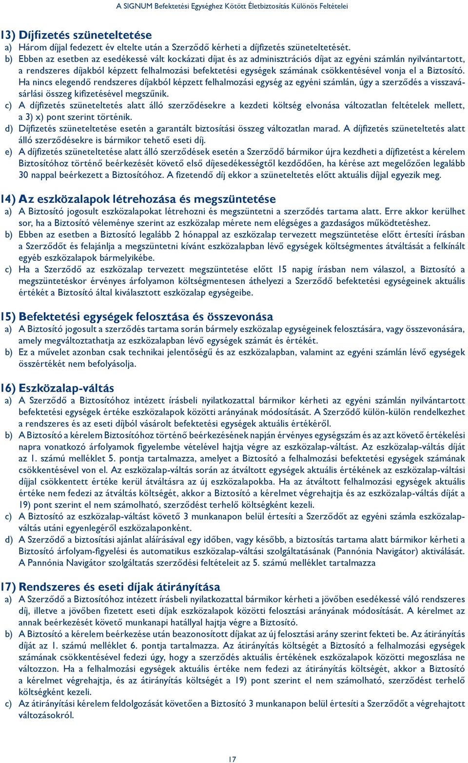 csökkentésével vonja el a Biztosító. Ha nincs elegendő rendszeres díjakból képzett felhalmozási egység az egyéni számlán, úgy a szerződés a visszavásárlási összeg kifizetésével megszűnik.