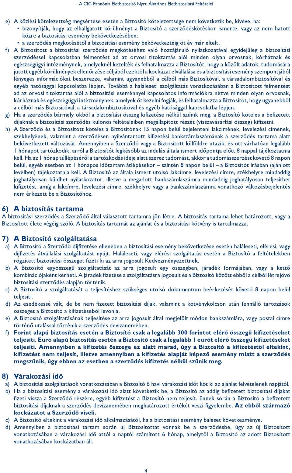 szerződéskötéskor ismerte, vagy az nem hatott közre a biztosítási esemény bekövetkezésében; a szerződés megkötésétől a biztosítási esemény bekövetkeztéig öt év már eltelt.