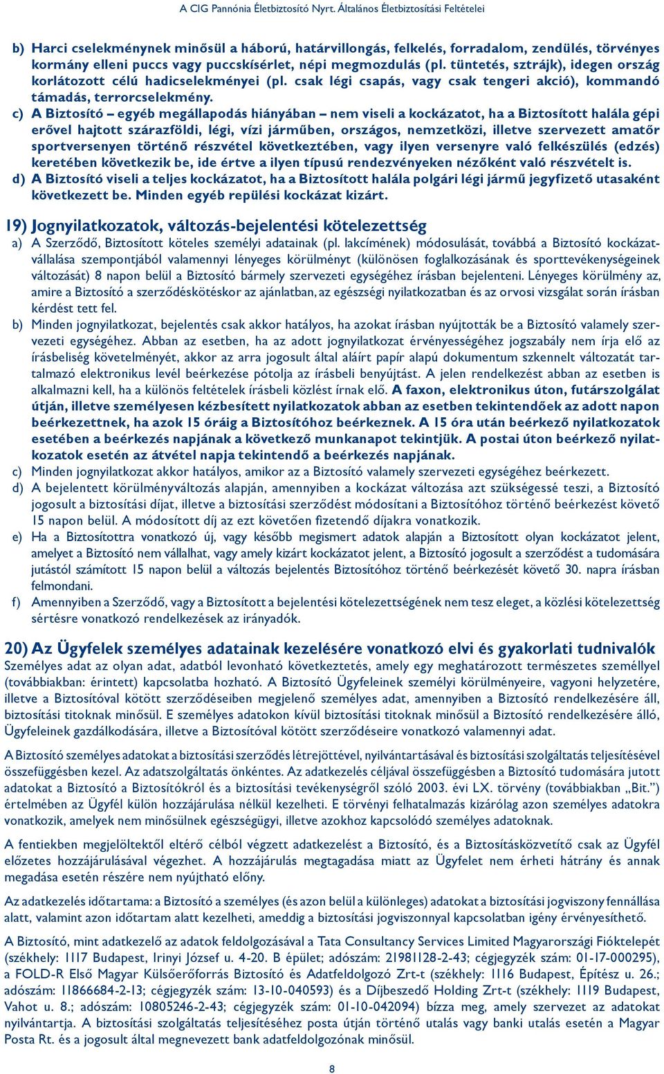 tüntetés, sztrájk), idegen ország korlátozott célú hadicselekményei (pl. csak légi csapás, vagy csak tengeri akció), kommandó támadás, terrorcselekmény.