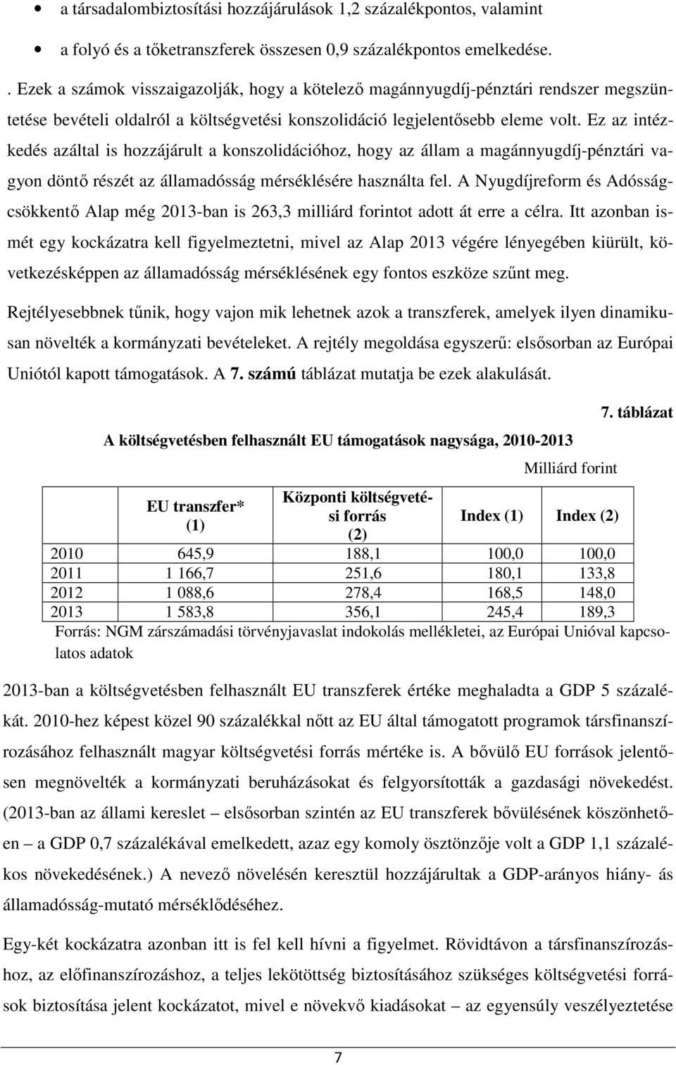 Ez az intézkedés azáltal is hozzájárult a konszolidációhoz, hogy az állam a magánnyugdíj-pénztári vagyon döntő részét az államadósság mérséklésére használta fel.