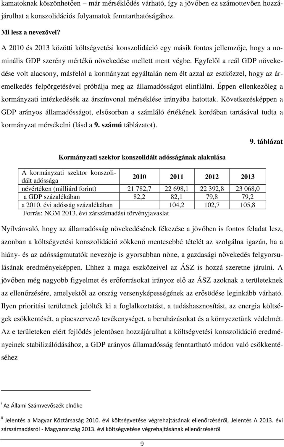 Egyfelől a reál GDP növekedése volt alacsony, másfelől a kormányzat egyáltalán nem élt azzal az eszközzel, hogy az áremelkedés felpörgetésével próbálja meg az államadósságot elinflálni.