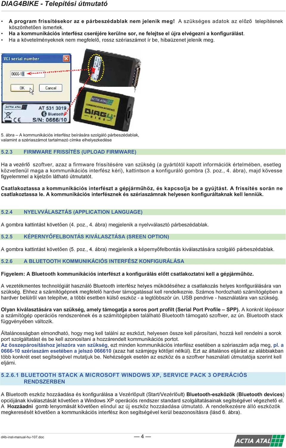 3 FIRMWARE FRISSÍTÉS (UPLOAD FIRMWARE) szoftver, azaz a firmware frissítésére van szükség (a gyártótól kapott információk értelmében, esetleg közvetlenül maga a kommunikációs interfész kéri),